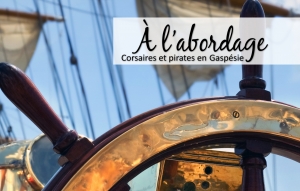 Exposition À l'arbordage, corsaires et pirates en Gaspésie